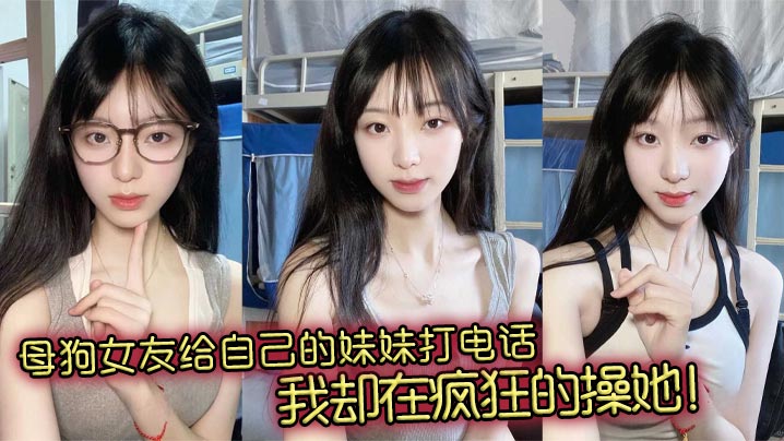 爆操母狗女友，她边给妹妹打电话边被我干到高潮